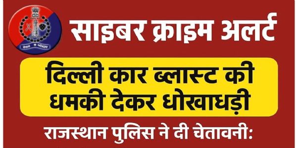 साइबर क्राइम अलर्ट: दिल्ली कार ब्लास्ट की धमकी देकर साइबर ठग कर रहे है धोखाधड़ी