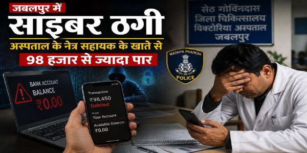 जबलपुर में साइबर ठगी, अस्पताल के नेत्र सहायक के खाते से 98 हजार से ज्यादा पार